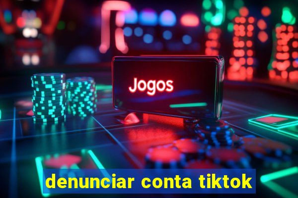 denunciar conta tiktok